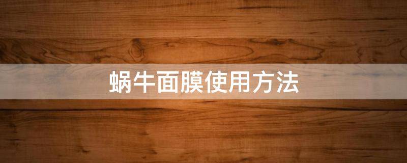 蜗牛面膜使用方法 蜗牛面膜使用方法图解