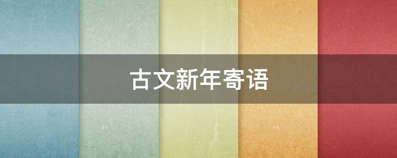古文新年寄语 古文新年寄语展望