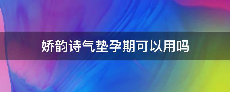 娇韵诗气垫孕期可以用吗 娇韵诗气垫孕妇可以用吗