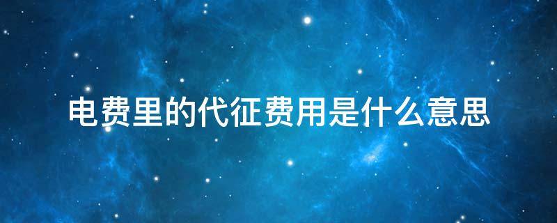 电费里的代征费用是什么意思 电费里的代征费用怎么算