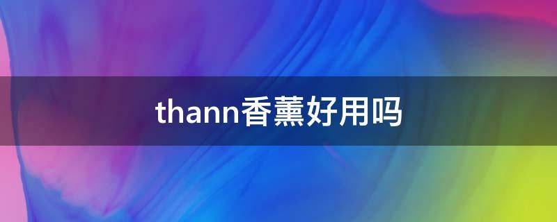 thann香薰好用吗 香薰好用么