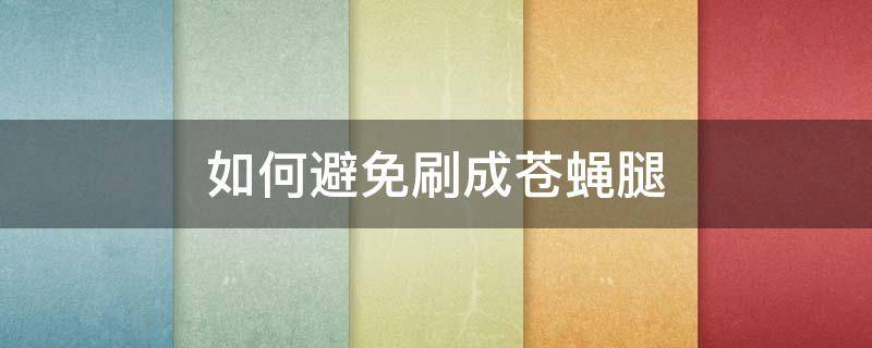 如何避免刷成苍蝇腿（怎样避免苍蝇往身上飞）