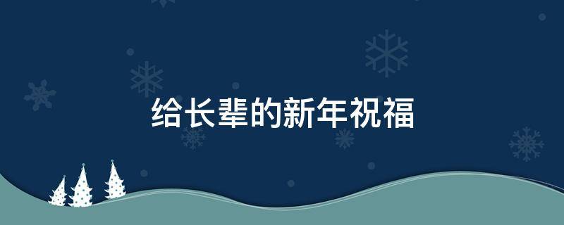 给长辈的新年祝福（给长辈的新年祝福词）