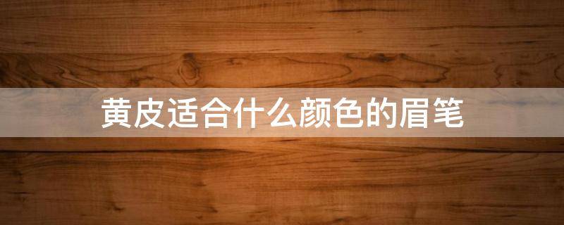 黄皮适合什么颜色的眉笔 黑发黄皮适合什么颜色的眉笔