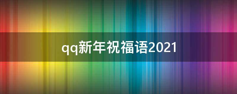 qq新年祝福语2021 qq新年祝福语在哪