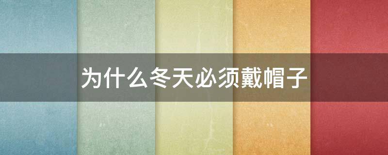 为什么冬天必须戴帽子（为什么冬天要带帽子）