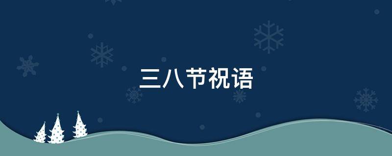三八节祝语（三八节祝语图片高清）