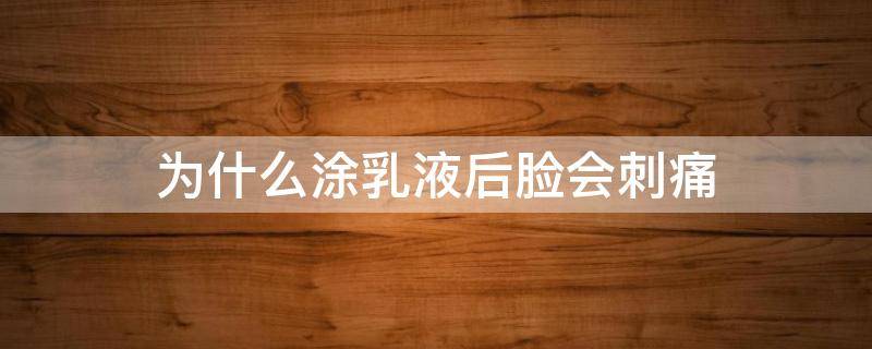 为什么涂乳液后脸会刺痛 涂乳液后脸上刺痛