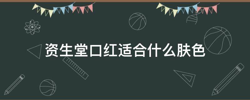 资生堂口红适合什么肤色（资生堂口红适合什么肤色的人用）