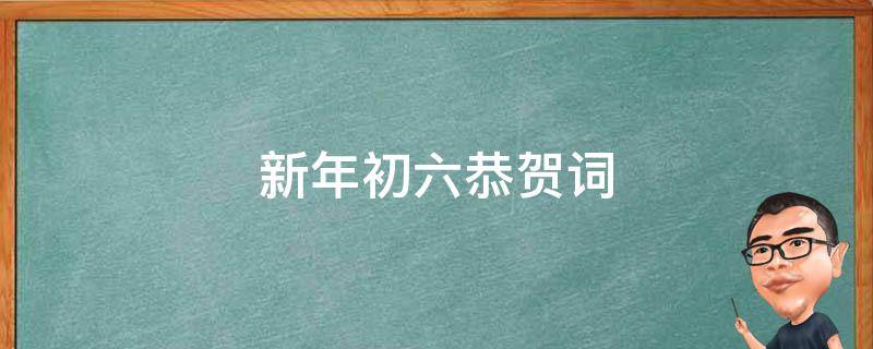 新年初六恭贺词（初六新年祝福）