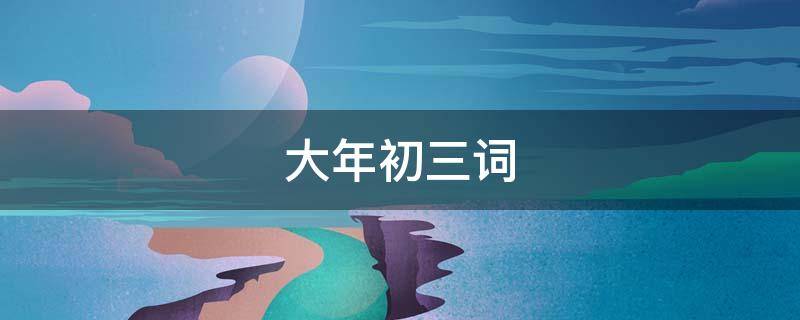 大年初三词 大年初三短语