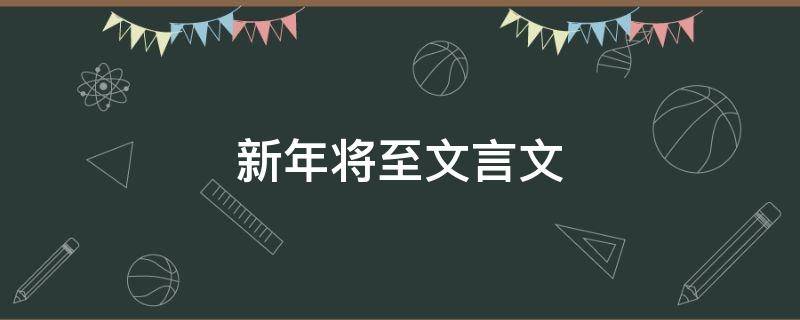 新年将至文言文（新年到文言文）