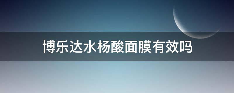 博乐达水杨酸面膜有效吗（博乐达水杨酸面膜有效吗知乎）