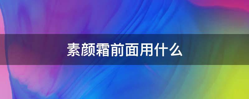 素颜霜前面用什么 素颜霜可以直接涂吗