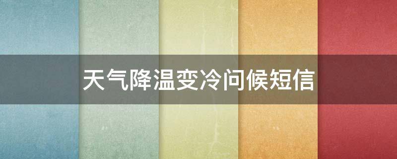 天气降温变冷问候短信（天气降温变冷问候短信文案）