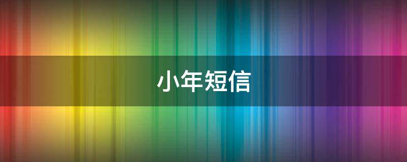 小年短信 小年短信祝福语长篇