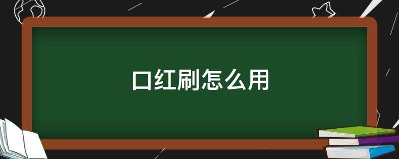 口红刷怎么用 口红刷子怎么用