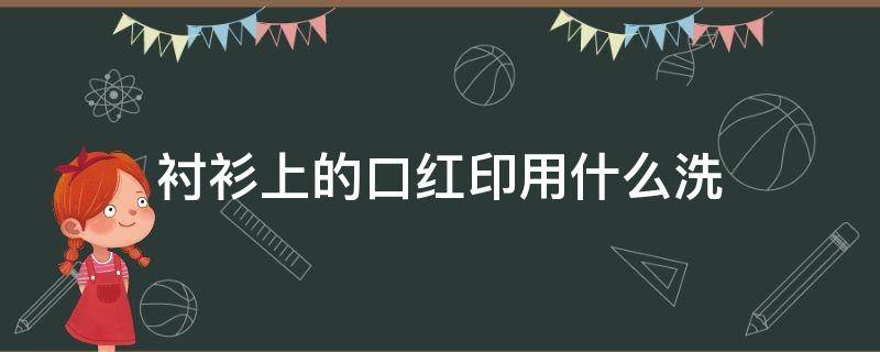衬衫上的口红印用什么洗 衬衫染红色如何去除