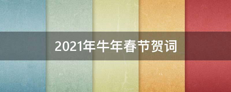 2021年牛年春节贺词（最新牛年春节贺词）