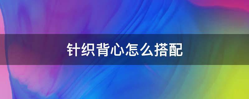 针织背心怎么搭配 针织背心怎么搭配图片
