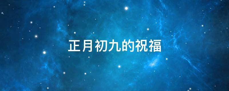 正月初九的祝福 正月初九的祝福怎么说
