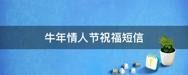 牛年情人节祝福短信 牛年情人祝福语2021最火