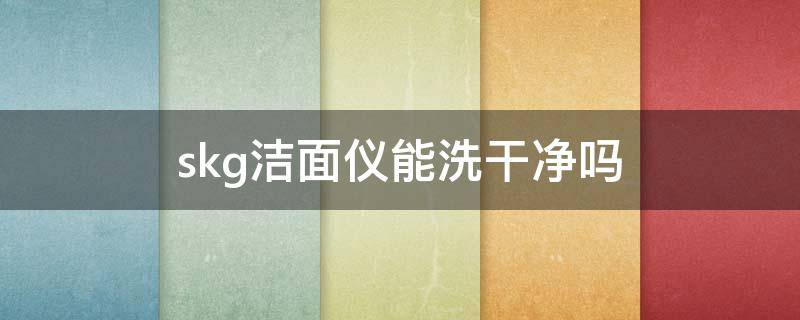 skg洁面仪能洗干净吗（sk洁面有说明书吗）