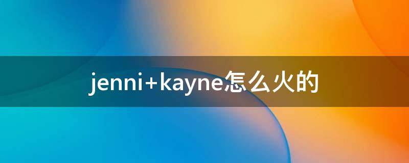 jenni kayne怎么火的