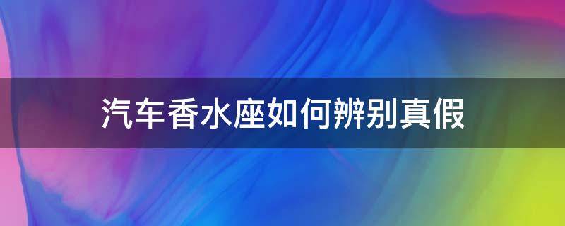 汽车香水座如何辨别真假 汽车香水座哪个牌子好