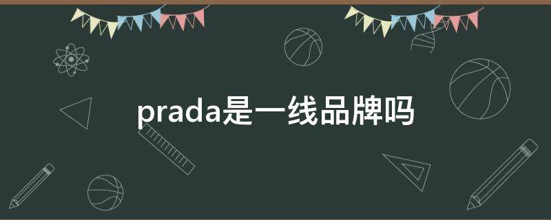 prada是一线品牌吗 prada是一线奢侈品吗