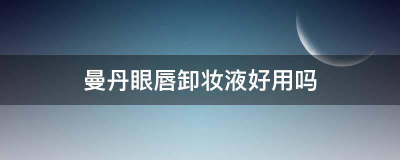 曼丹眼唇卸妆液好用吗（曼丹眼唇卸妆液好用吗）