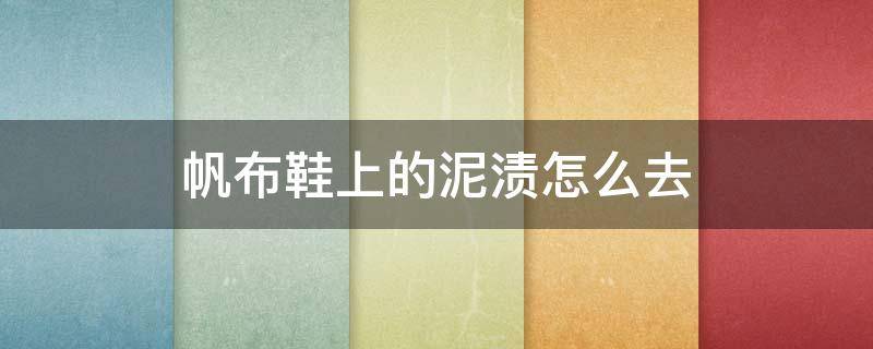 帆布鞋上的泥渍怎么去（帆布鞋上的泥渍怎么去掉小妙招）