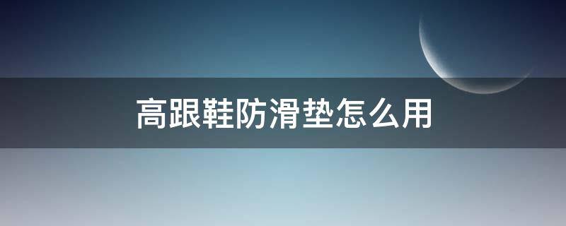 高跟鞋防滑垫怎么用 高跟鞋防滑垫怎么用的