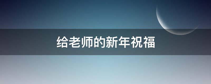 给老师的新年祝福 给老师的新年祝福英语作文
