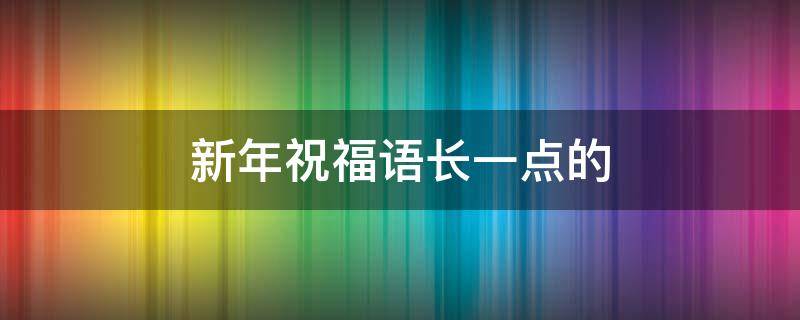 新年祝福语长一点的 新年祝福语长一点的2020