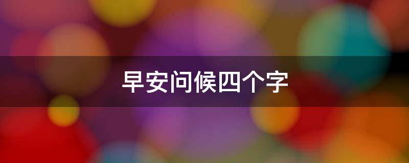 早安问候四个字 早安问候四个字图片