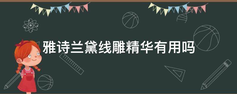 雅诗兰黛线雕精华有用吗（雅诗兰黛线雕精华好用吗有效果吗）