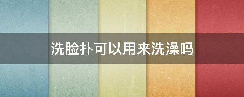 洗脸扑可以用来洗澡吗 洗脸扑可以用来擦脸吗