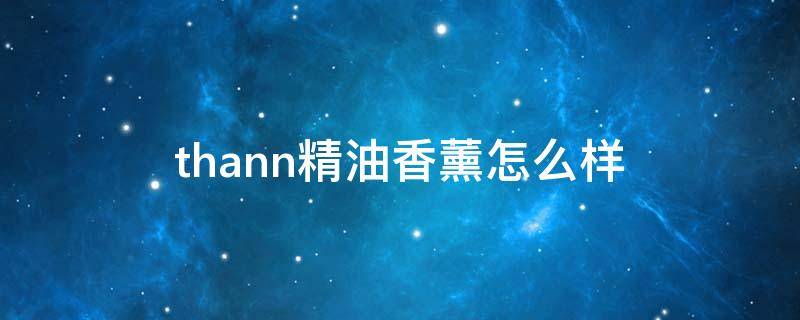 thann精油香薰怎么样 香薰精油测评
