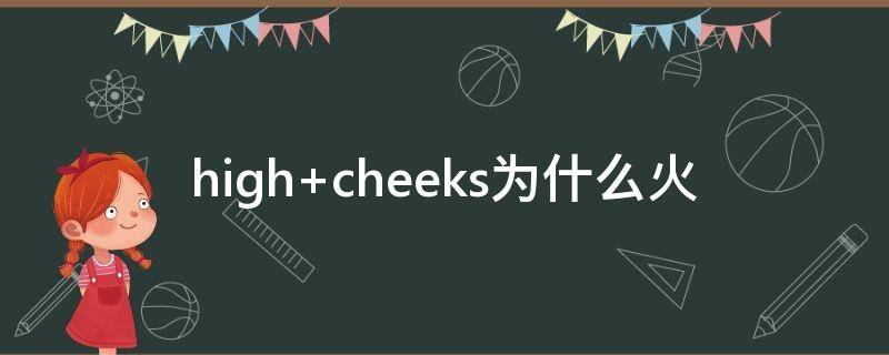 high cheeks为什么火