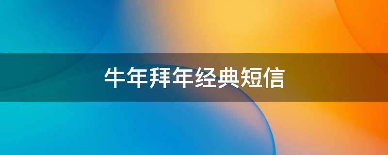 牛年拜年经典短信 牛年拜年经典短信大全