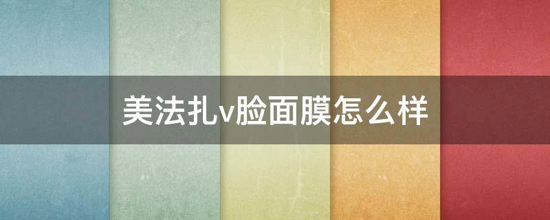 美法扎v脸面膜怎么样（美法扎v脸面膜有用吗）