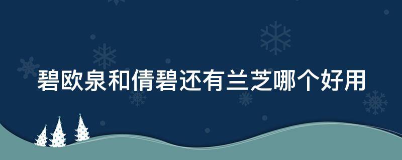 碧欧泉和倩碧还有兰芝哪个好用 兰蔻和碧欧泉哪个更好?