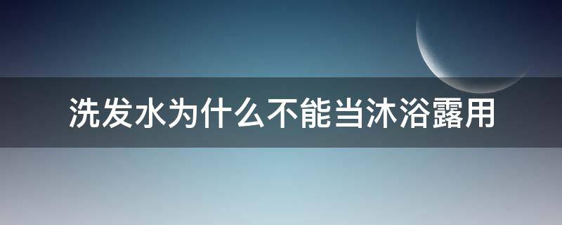洗发水为什么不能当沐浴露用 洗发水为什么不能洗澡