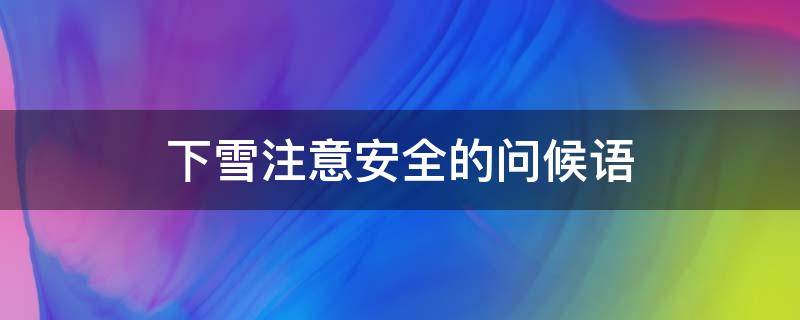 下雪注意安全的问候语 下雪注意安全的问候语图片
