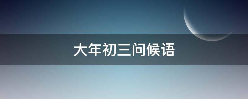 大年初三问候语 大年初三问候语图片带字
