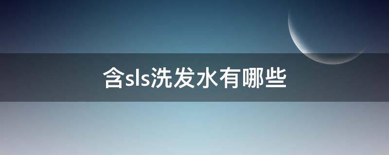 含sls洗发水有哪些（含sls的洗发水）