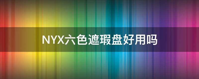 NYX六色遮瑕盘好用吗 六色遮瑕盘的用法
