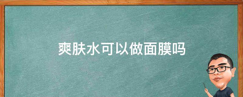 爽肤水可以做面膜吗（爽肤水可以做面膜吗）
