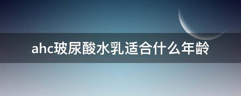 ahc玻尿酸水乳适合什么年龄 ahc玻尿酸水乳适合什么肤质